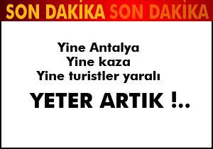 Yine kaza, yine turistler yaralı; YETER ARTIK !...